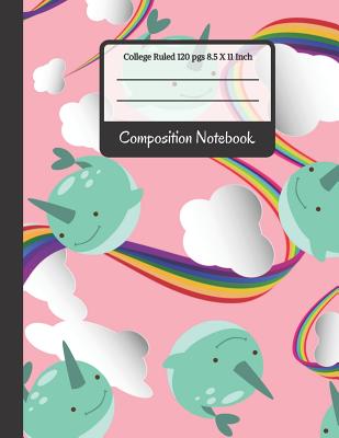 [8decb] *Download% Composition Notebook: Rainbows, Clouds & Narwhal College Ruled Notebook for Girls, Kids, School, Students and Teachers - Creative School Co *PDF*