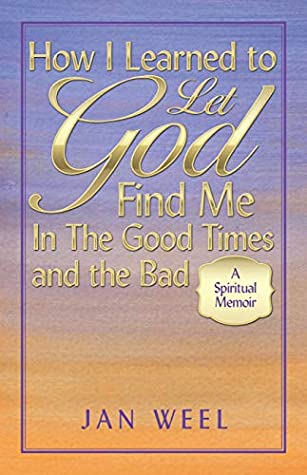 [28351] @R.e.a.d~ #O.n.l.i.n.e! How I Learned to Let God Find Me in the Good Times and the Bad: A Spiritual Memoir - Jan Weel !e.P.u.b!