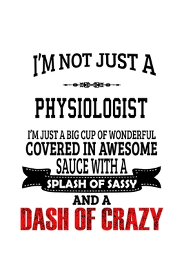 [a90bc] #Full^ %Download# I'm Not Just A Physiologist I'm Just A Big Cup Of Wonderful: Cool Physiologist Notebook, Physio Worker Journal Gift, Diary, Doodle Gift or Notebook 6 x 9 Compact Size, 109 Blank Lined Pages -  ^e.P.u.b!